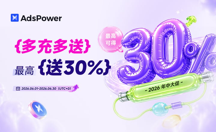 AdsPower 年中大促倒计时 5 天 | 多充多送，最高送 30%，附抽奖！